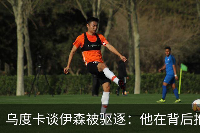 乌度卡谈伊森被驱逐：他在背后推人了 二级恶犯的判罚我挺意外的