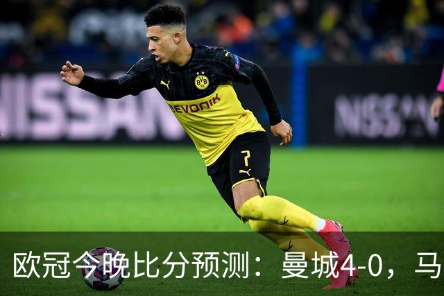 欧冠今晚比分预测：曼城4-0，马竞2-1，巴黎3-2，利物浦3-1