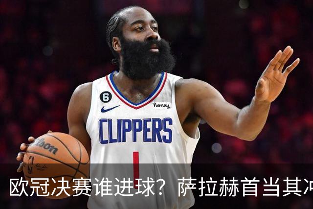 欧冠决赛谁进球？萨拉赫首当其冲 红军五星压阵