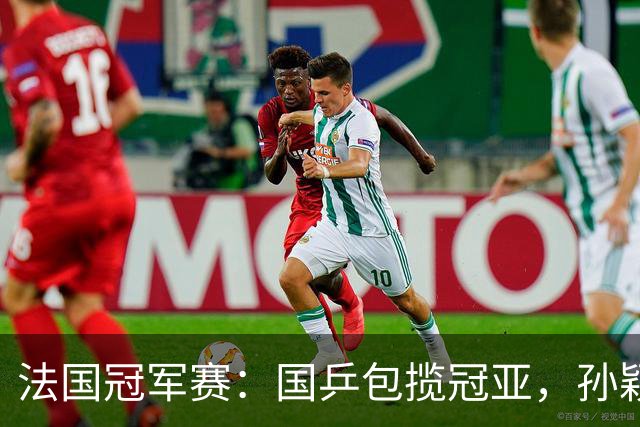 法国冠军赛：国乒包揽冠亚，孙颖莎VS王艺迪，陈熠零封佐藤瞳