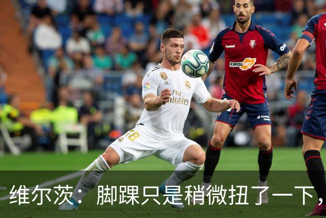 维尔茨：脚踝只是稍微扭了一下，接下来几周应该没问题