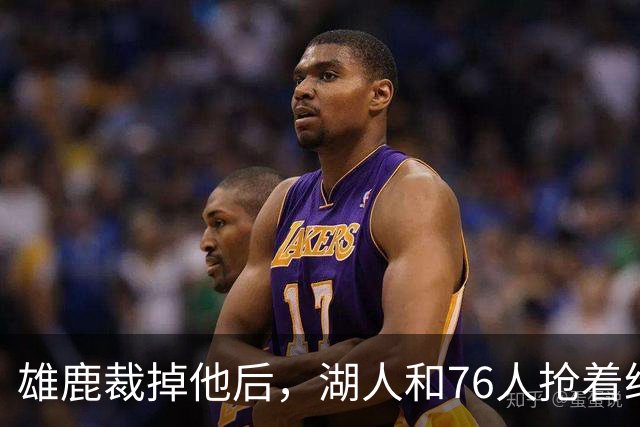雄鹿裁掉他后，湖人和76人抢着给双向合同，结果人没走