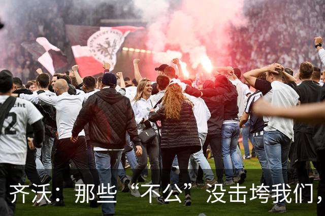 齐沃：那些“不公”没击垮我们，反而让国米更强