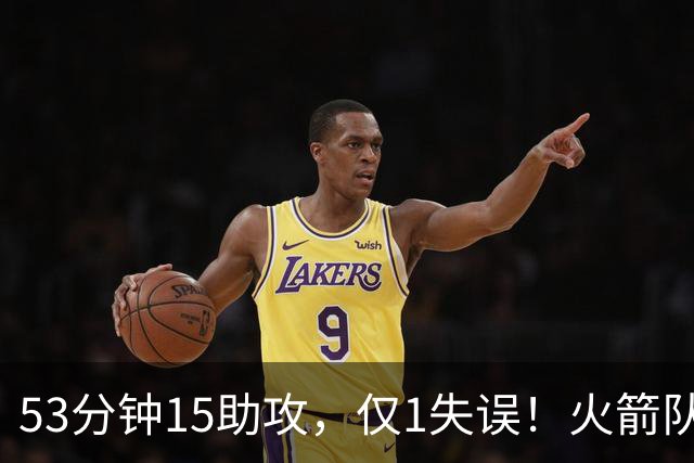53分钟15助攻，仅1失误！火箭队主控状态不降反升？明夏大合同稳了，起薪至少3000万
