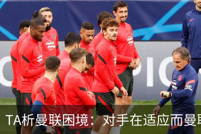 TA析曼联困境：对手在适应而曼联未做出回应，中场脆弱+锋线哑火